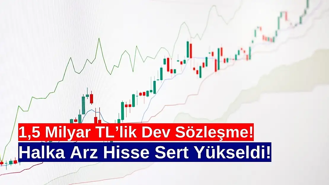 1.500.000.000 TL'lik iş anlaşması geldi, halka arz hisse tavana yürüdü!