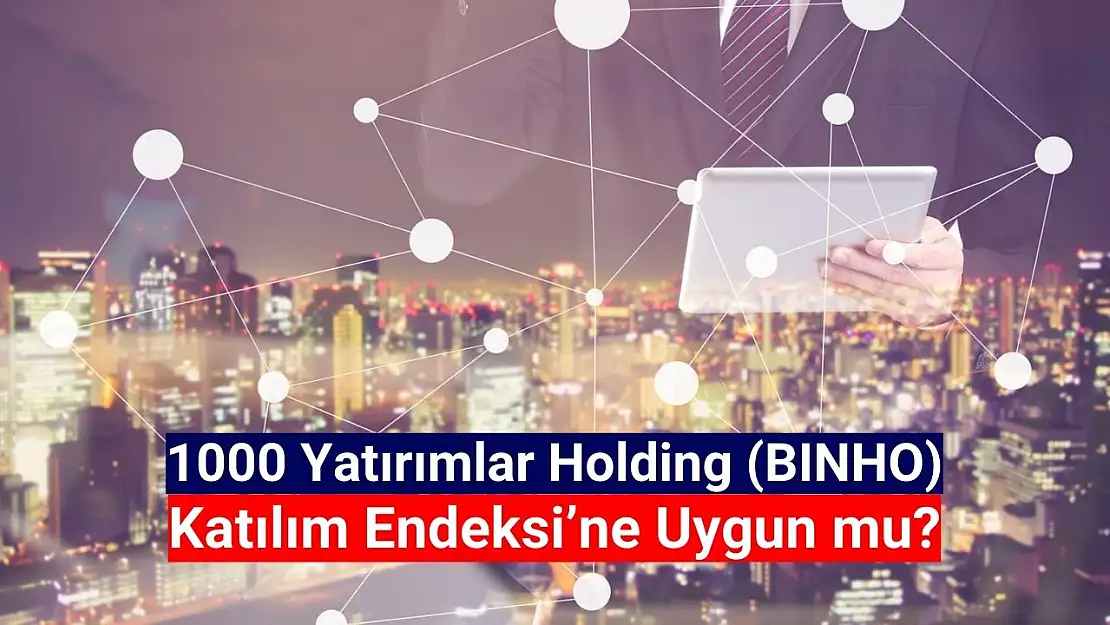 1000 Yatırımlar Holding (BINHO) katılım endeksine uygun mu?