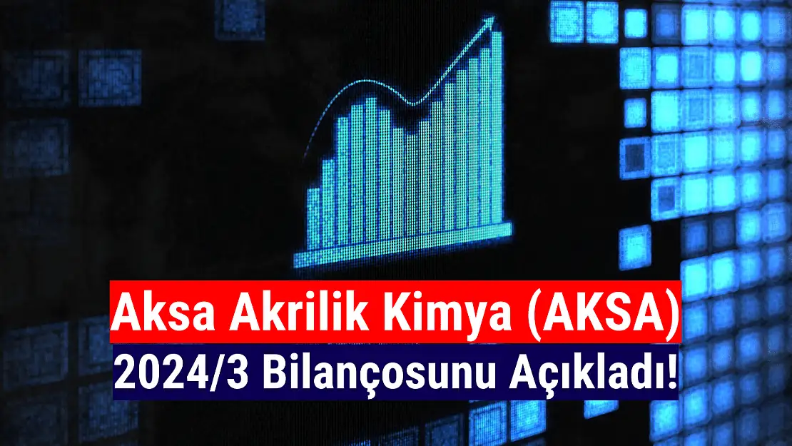 Aksa Akrilik Kimya (AKSA) 2024 yılının 1. çeyrek bilançosunu açıkladı!