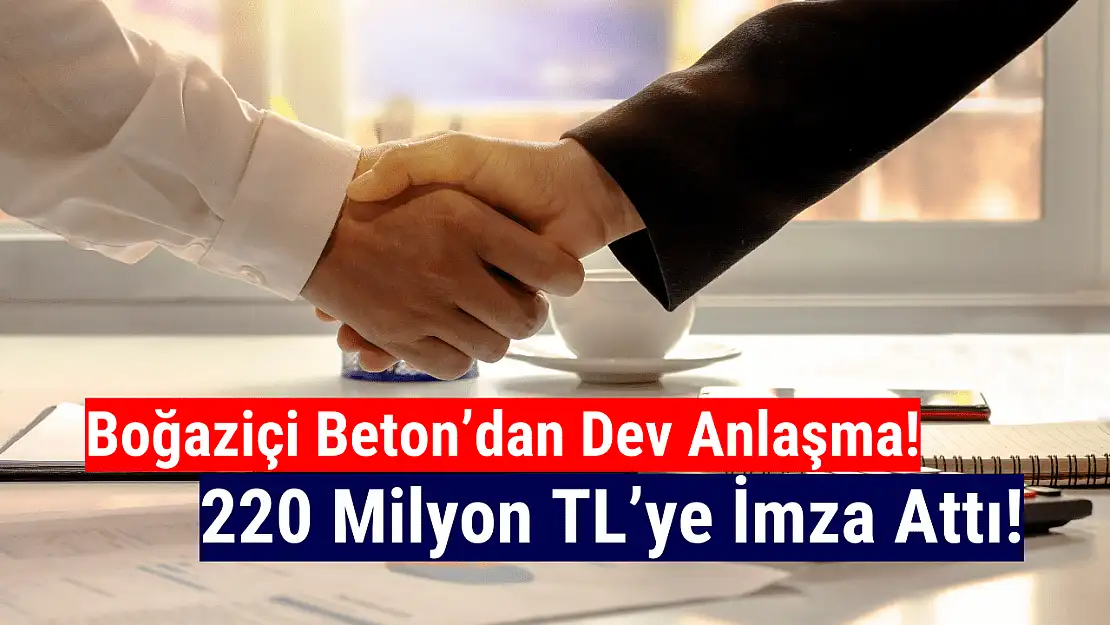 Boğaziçi Beton 220 milyon TL'lik iş sözleşmesi imzaladı!