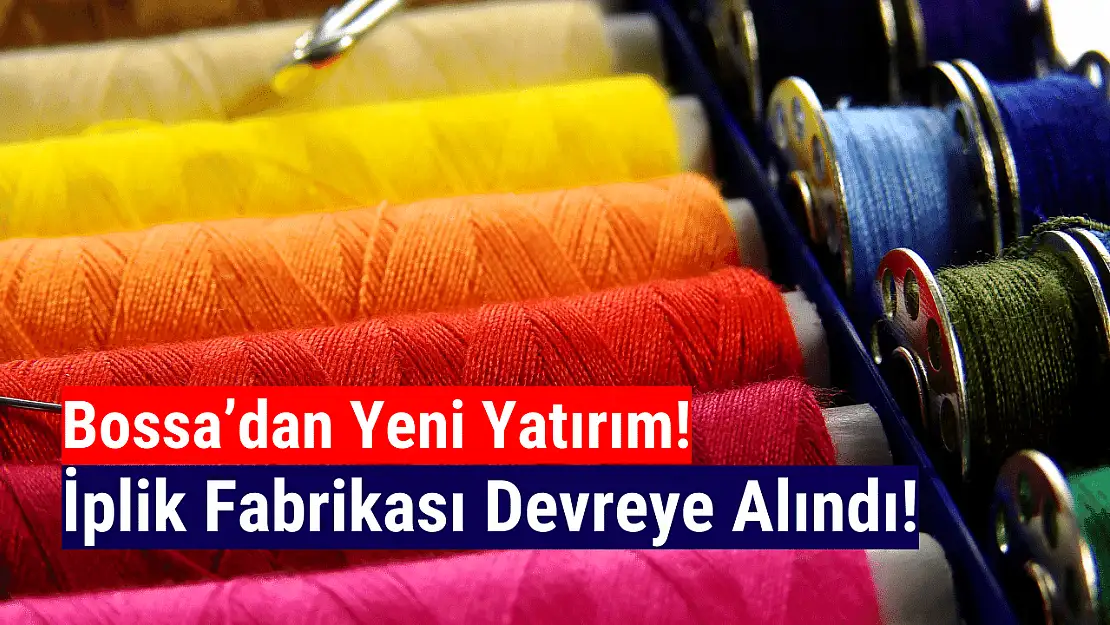 Bossa, Adana'daki yeni iplik fabrikasını devreye aldı!