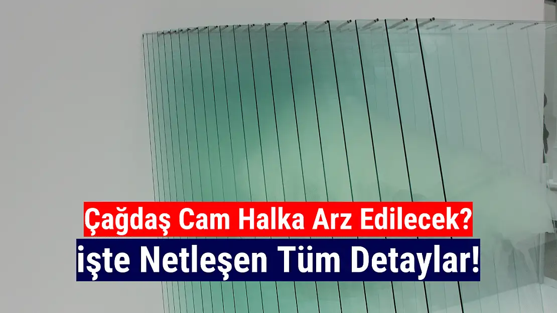 Çağdaş Cam halka arz ne zaman?