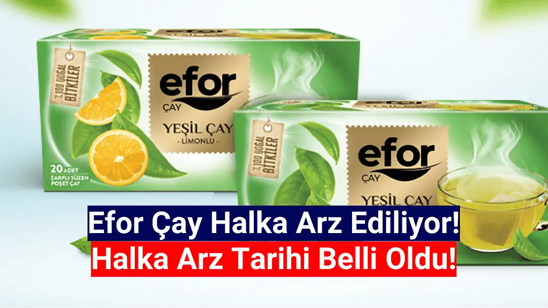 Efor Çay halka arz tarihi ve saatleri ne zaman?