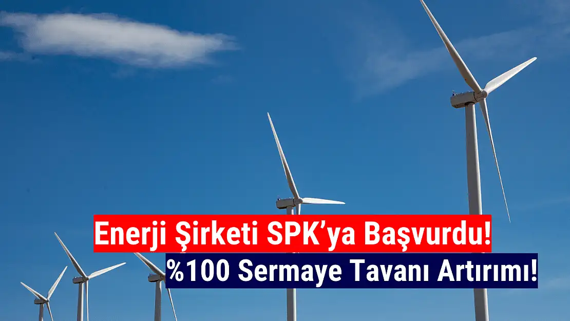 Enerji şirketinden yüzde 100 sermaye tavanı artırımı!