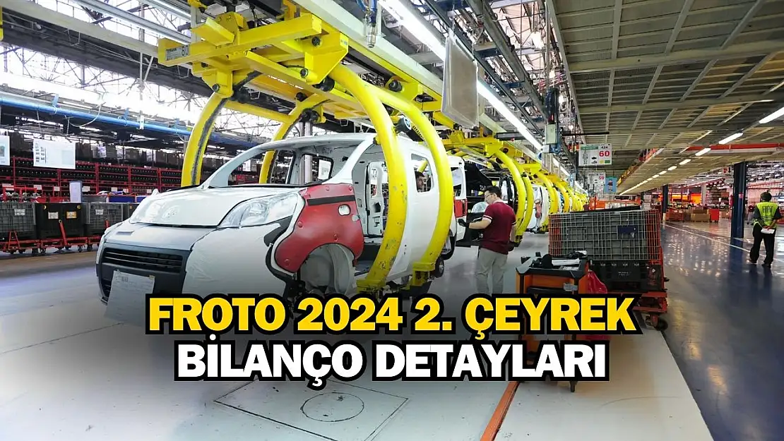 Ford Otomotiv (FROTO) 2024 yılı 2. çeyrek bilançosunu açıkladı!