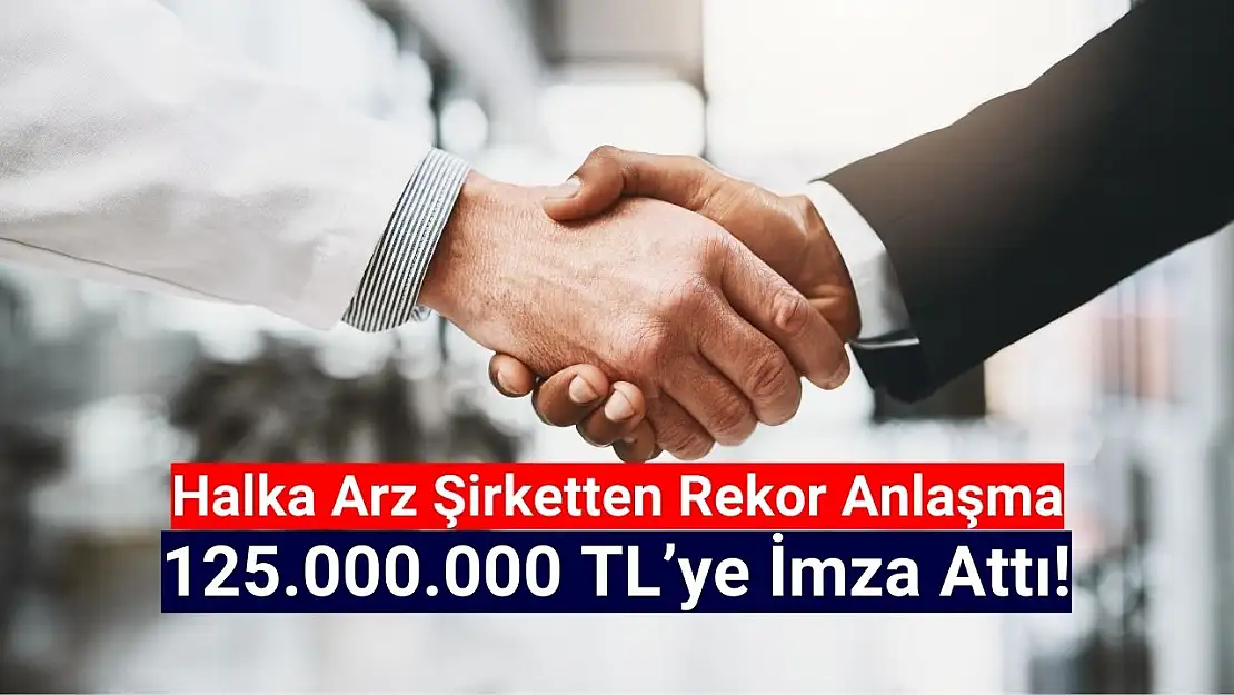 Halka arz şirketten 125 milyon TL'lik rekor anlaşma!