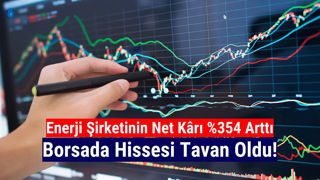 Kârını yüzde 354 artıran enerji hissesi tavan oldu!