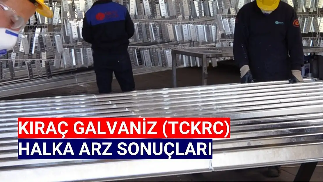 Kıraç Galvaniz (TCKRC) halka arz sonuçları açıklandı!