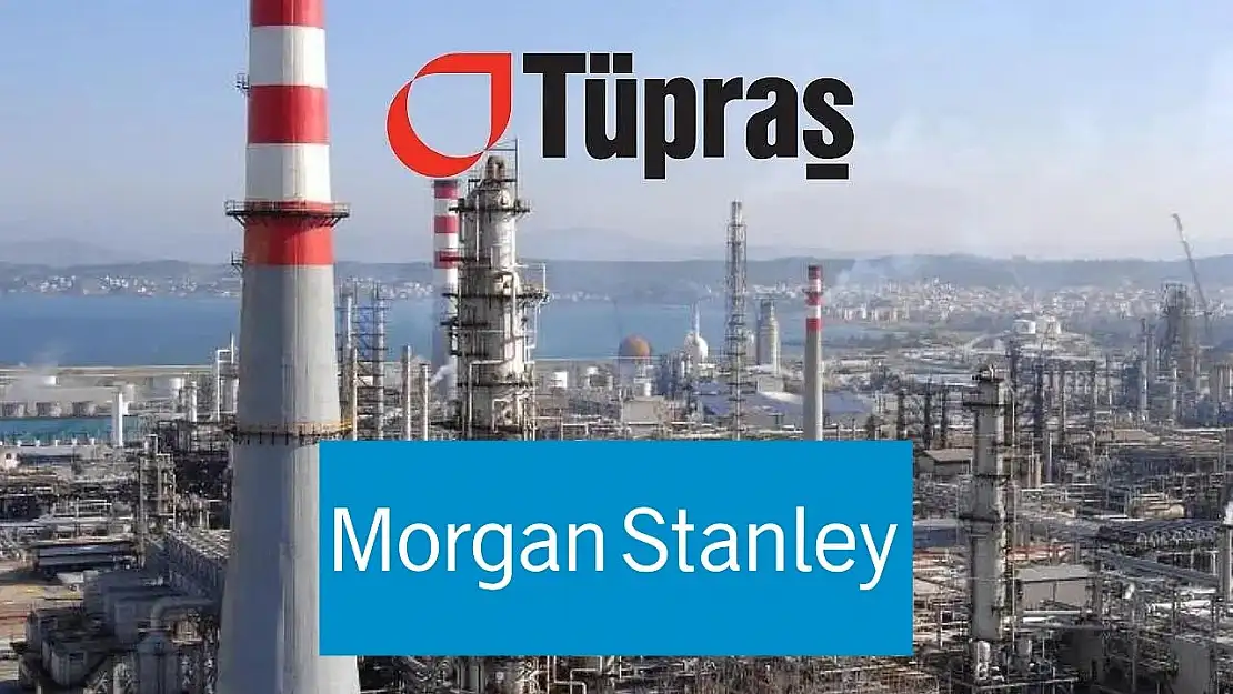 Morgan Stanley, Tüpraş (TUPRS) hisse hedef fiyatını açıkladı!