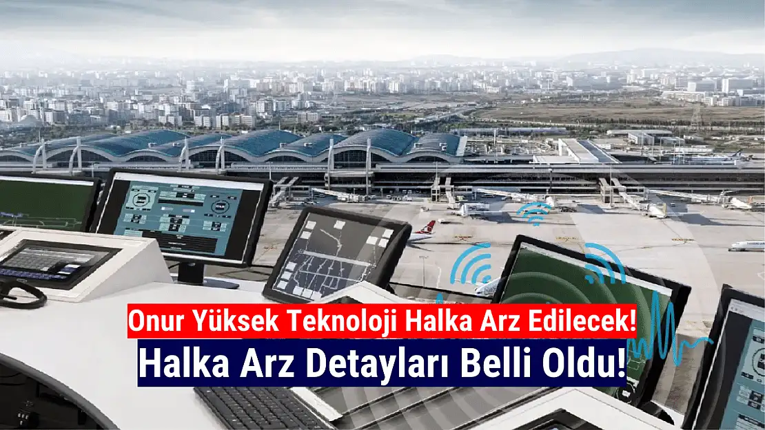 Onur Yüksek Teknoloji halka arz ne zaman?