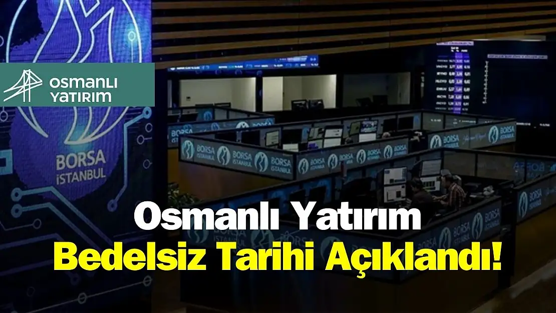 Osmanlı Yatırım (OSMEN) bedelsiz bölünme tarihi açıklandı!