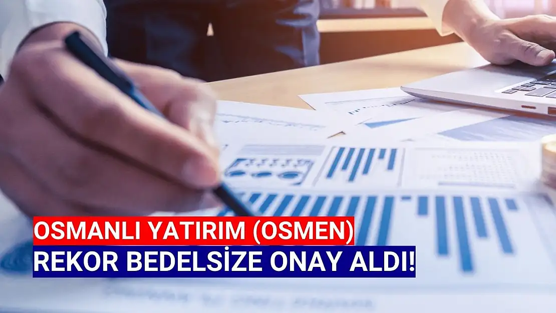 Osmanlı Yatırım (OSMEN) yüzde 1809,98 bedelsize onay aldı!