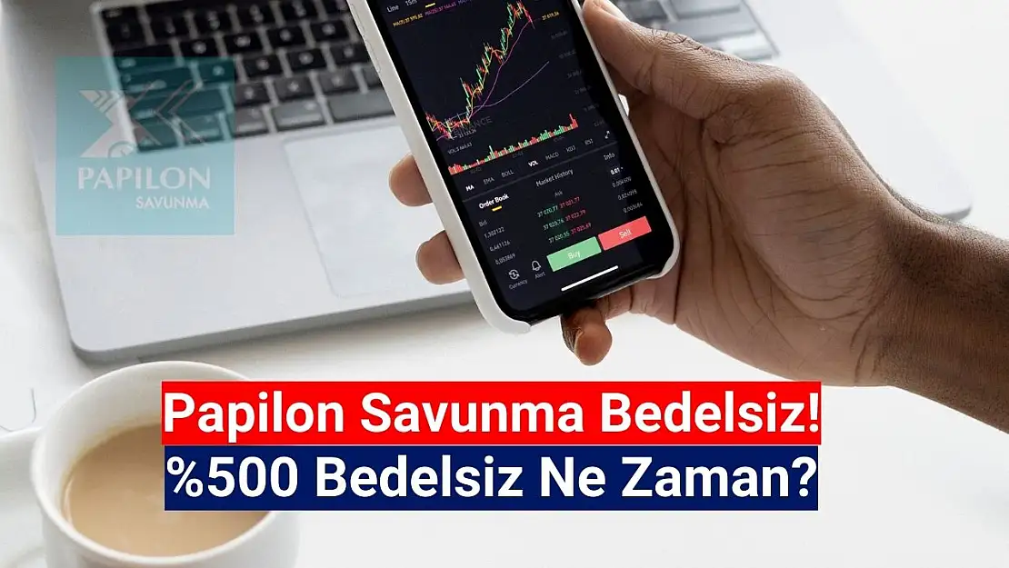 Papilon Savunma bedelsiz ne zaman? PAPIL ne zaman bölünecek?