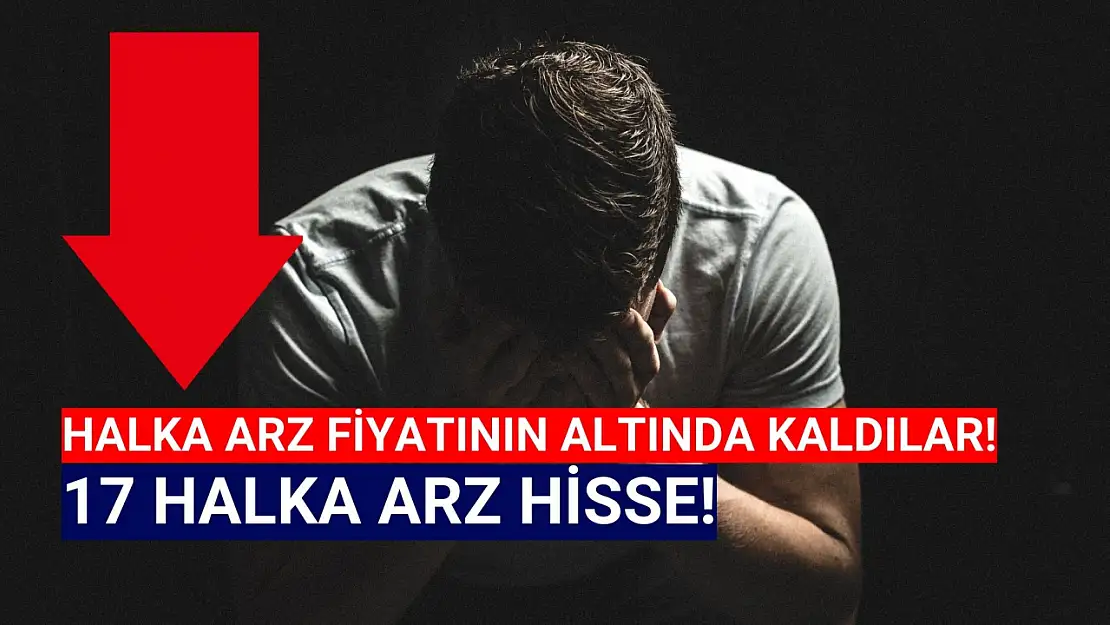 Tam 17 hisse halka arz fiyatının altında! İşte o hisseler!