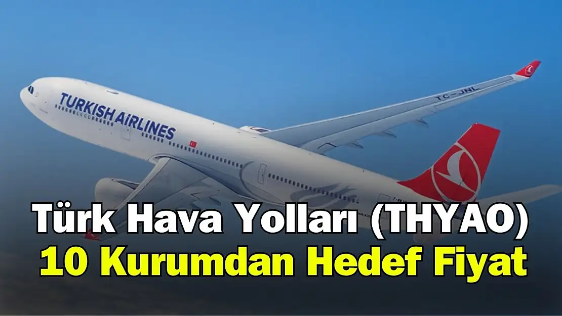 Türk Hava Yolları (THYAO) hedef fiyat 2024! 10 kurumdan analiz!