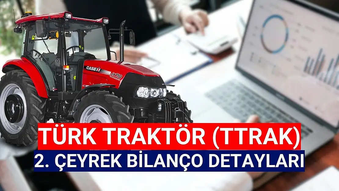 Türk Traktör (TTRAK) 2024 yılının 2. çeyrek bilançosunu açıkladı!