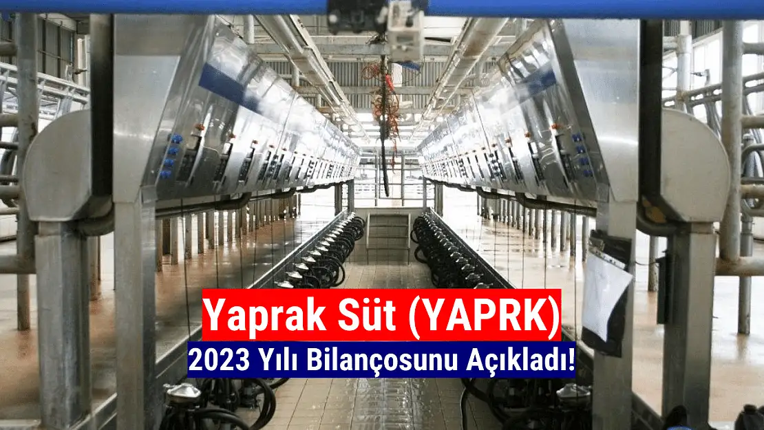 Yaprak Süt (YAPRK) 2023 yılı bilançosunu açıkladı!