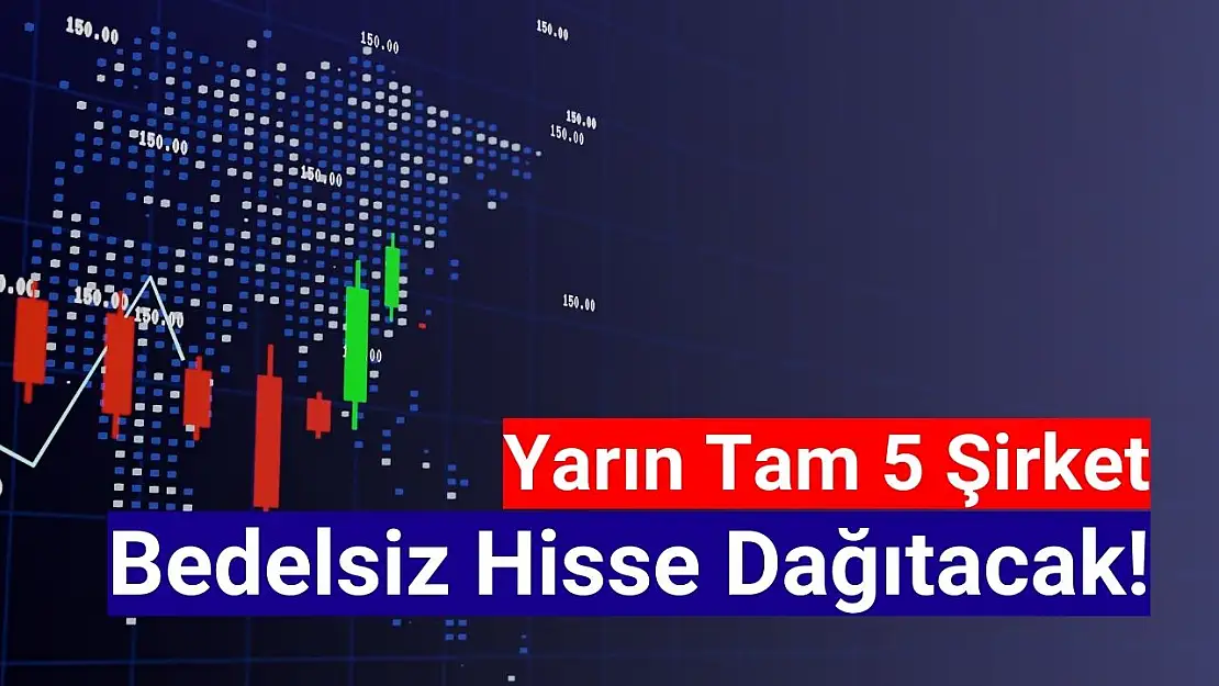 Yarın tam 5 şirket bedelsiz pay dağıtacak!