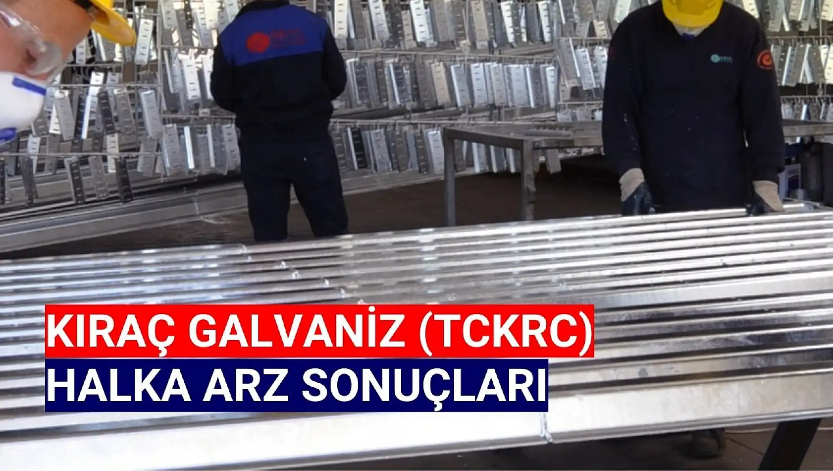 Kıraç Galvaniz (TCKRC) halka arz sonuçları açıklandı!