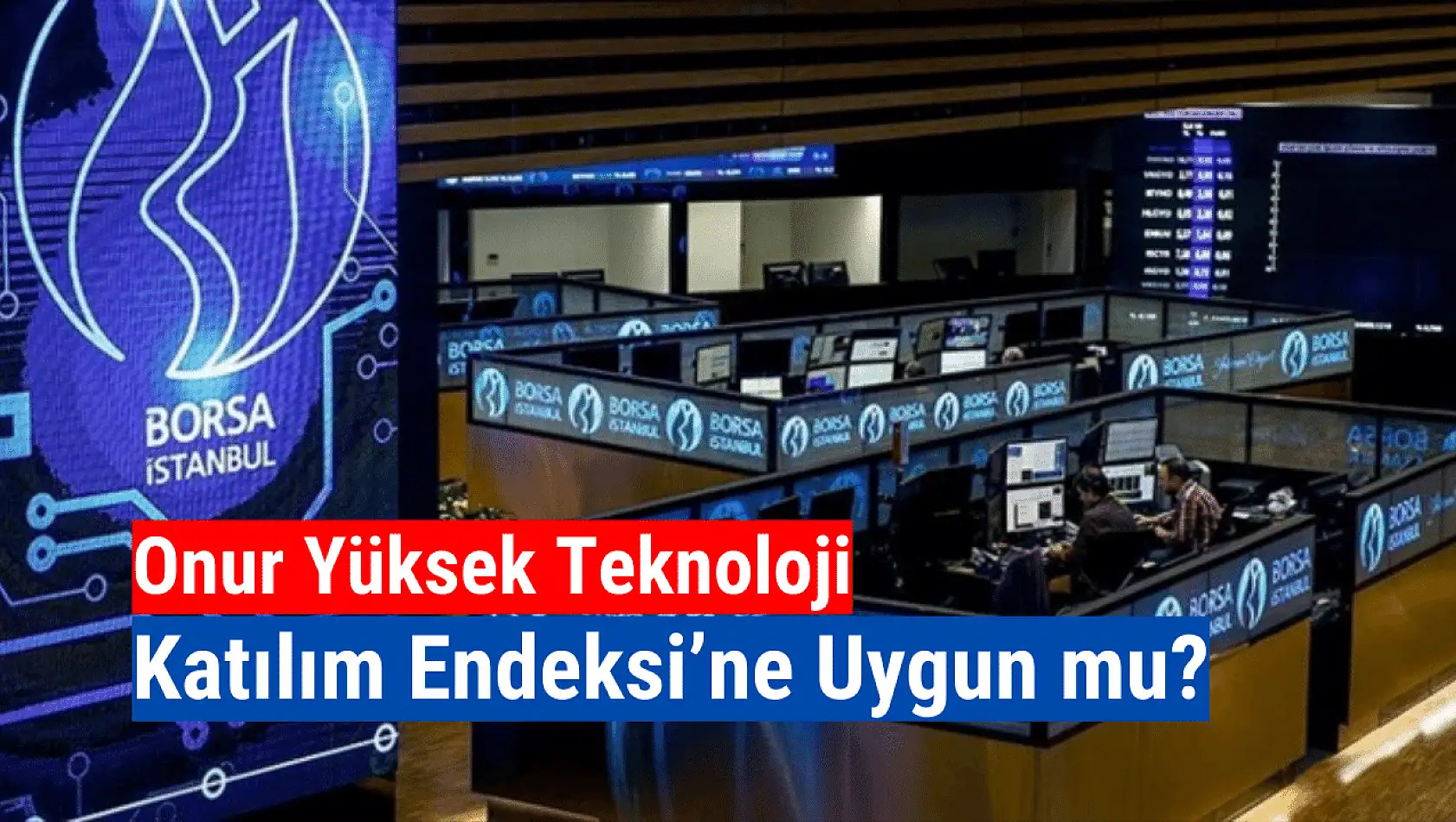 Onur Yüksek Teknoloji katılım endeksine uygun mu? Halka arz!