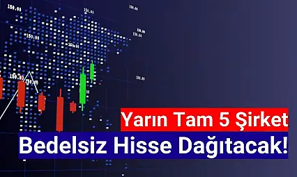 Yarın tam 5 şirket bedelsiz pay dağıtacak!